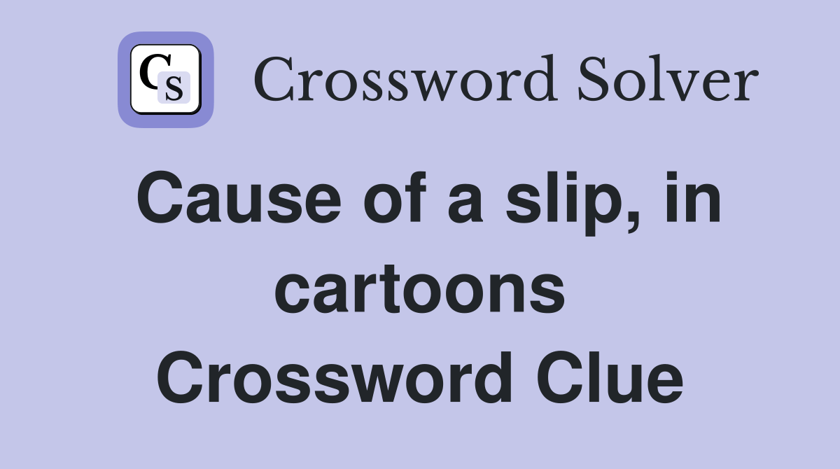 Cause of a slip, in cartoons Crossword Clue Answers Crossword Solver